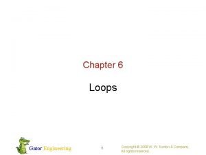 Chapter 6 Loops Gator Engineering 1 Copyright 2008