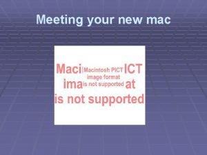 Meeting your new mac Topics Why mac Desktop