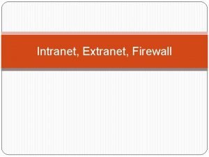 Intranet Extranet Firewall Intranet and Extranet What is