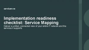 Implementation readiness checklist Service Mapping Deliver a unified