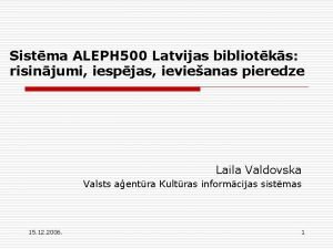 Sistma ALEPH 500 Latvijas bibliotks risinjumi iespjas ievieanas