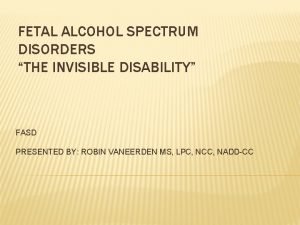 FETAL ALCOHOL SPECTRUM DISORDERS THE INVISIBLE DISABILITY FASD
