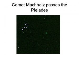 Comet Machholz passes the Pleiades Comet Machholz C2004