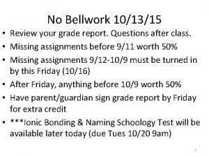 No Bellwork 101315 Review your grade report Questions