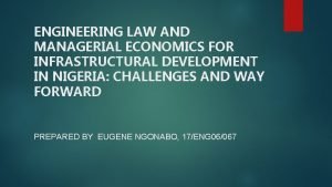 ENGINEERING LAW AND MANAGERIAL ECONOMICS FOR INFRASTRUCTURAL DEVELOPMENT