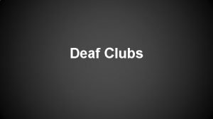 Deaf Clubs What are they Deaf Clubs were