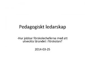 Pedagogiskt ledarskap Hur jobbar frskolecheferna med att utveckla