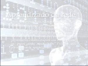 Aprendizado da rede O aprendizado na maioria das