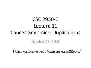 CSCI 2950 C Lecture 11 Cancer Genomics Duplications