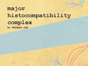 major histocompatibility complex by mbbsppt com major histocompatibility