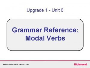 Upgrade 1 Unit 6 Grammar Reference Modal Verbs