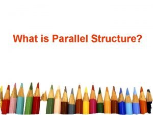 What is Parallel Structure Parallel StructureParallelism Parallelism refers