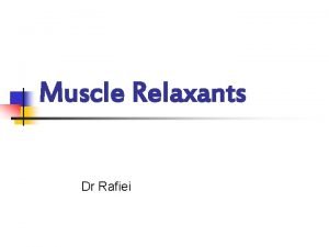 Muscle Relaxants Dr Rafiei Muscle Relaxants n What