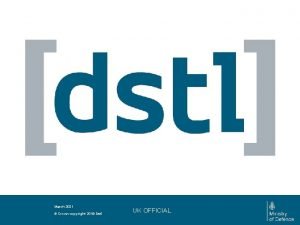 March 2021 Crown copyright 2018 Dstl UK OFFICIAL