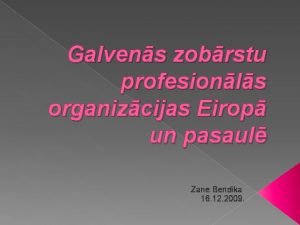 Galvens zobrstu profesionls organizcijas Eirop un pasaul Zane