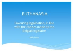 EUTHANASIA Favouring legalisation in line with the choises