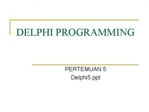 DELPHI PROGRAMMING PERTEMUAN 5 Delphi 5 ppt Tipe