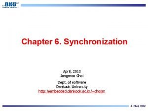 Chapter 6 Synchronization April 2013 Jongmoo Choi Dept