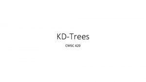 KDTrees CMSC 420 Goodbye Comparables The K in