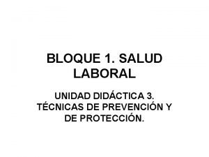 BLOQUE 1 SALUD LABORAL UNIDAD DIDCTICA 3 TCNICAS