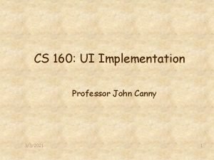CS 160 UI Implementation Professor John Canny 332021