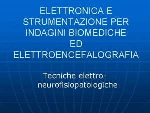 ELETTRONICA E STRUMENTAZIONE PER INDAGINI BIOMEDICHE ED ELETTROENCEFALOGRAFIA