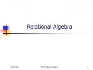 Relational Algebra 2262021 DB Relational Algebra 1 Objectives