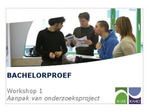 BACHELORPROEF Workshop 1 Aanpak van onderzoeksproject Wie ben