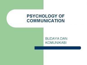 PSYCHOLOGY OF COMMUNICATION BUDAYA DAN KOMUNIKASI PENGERTIAN BUDAYA