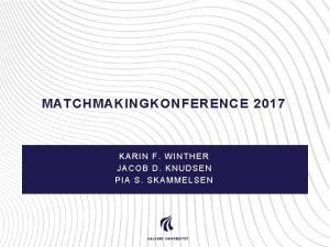 MATCHMAKINGKONFERENCE 2017 KARIN F WINTHER JACOB D KNUDSEN