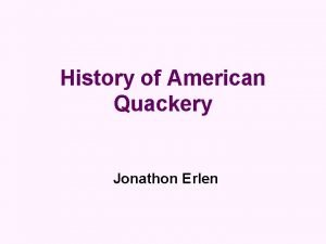 History of American Quackery Jonathon Erlen Today we