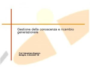 Gestione della conoscenza e ricambio generazionale Prof Sebastiano