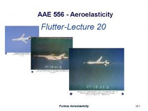 AAE 556 Aeroelasticity FlutterLecture 20 Purdue Aeroelasticity 20