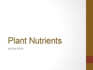Plant Nutrients AGGHPS6 Why are nutrients important for