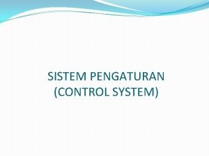 SISTEM PENGATURAN CONTROL SYSTEM PENDAHULUAN Definisi Sistem Pengaturan