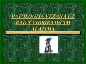 PATOLOGIJA VEZANA UZ RAD S VIBRIRAJUIM ALATIMA Mb