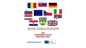 MORE VISIBLE EUROPE 9 th EUROPEAN PICNIC BREZOVA