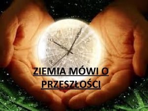 ZIEMIA MWI O PRZESZOCI Czym zajmuje si archeologia