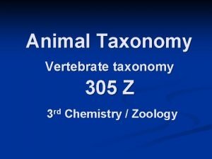 Animal Taxonomy Vertebrate taxonomy 305 Z 3 rd