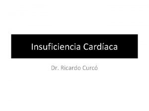 Insuficiencia Cardaca Dr Ricardo Curc GENERALIDADES La primera