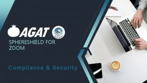 SPHERESHIELD FOR ZOOM Compliance Security OVERVIEW OF AGAT