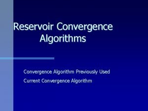 Reservoir Convergence Algorithms Convergence Algorithm Previously Used Current