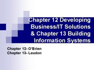 Chapter 12 Developing BusinessIT Solutions Chapter 13 Building
