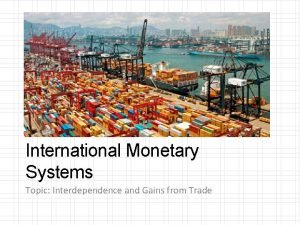 International Monetary Systems Topic Interdependence and Gains from