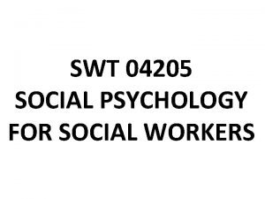 SWT 04205 SOCIAL PSYCHOLOGY FOR SOCIAL WORKERS Topic