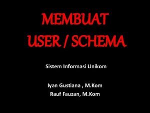 MEMBUAT USER SCHEMA Sistem Informasi Unikom Iyan Gustiana
