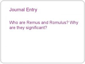 Journal Entry Who are Remus and Romulus Why