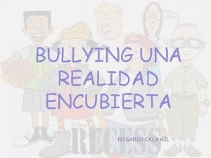 BULLYING UNA REALIDAD ENCUBIERTA ROSARIO CALA GIL EXPOSICIN