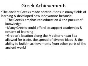 Greek Achievements The ancient Greeks made contributions in