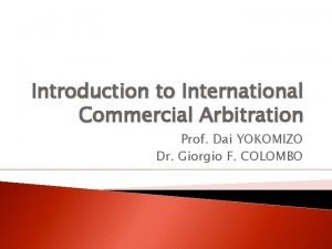 Introduction to International Commercial Arbitration Prof Dai YOKOMIZO